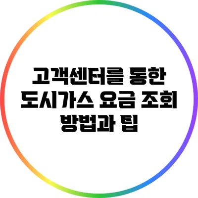 고객센터를 통한 도시가스 요금 조회 방법과 팁