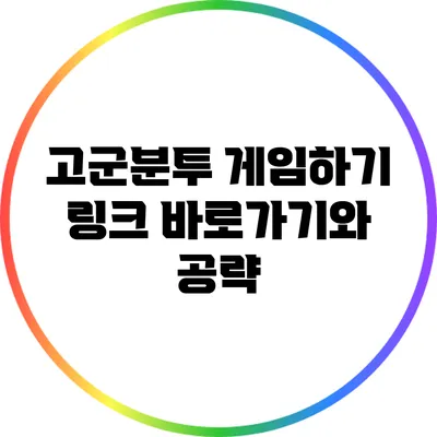 고군분투 게임하기 링크 바로가기와 공략