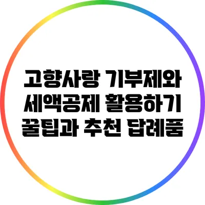 고향사랑 기부제와 세액공제 활용하기: 꿀팁과 추천 답례품