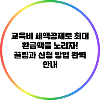 교육비 세액공제로 최대 환급액을 노리자! 꿀팁과 신청 방법 완벽 안내