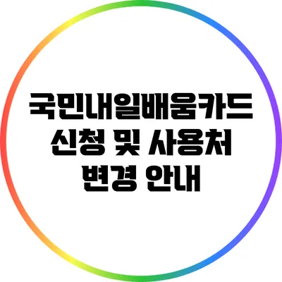 국민내일배움카드 신청 및 사용처 변경 안내