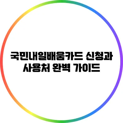 국민내일배움카드 신청과 사용처 완벽 가이드