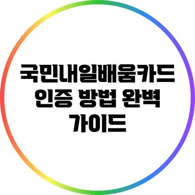 국민내일배움카드 인증 방법 완벽 가이드