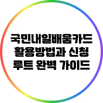 국민내일배움카드 활용방법과 신청 루트 완벽 가이드