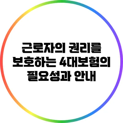 근로자의 권리를 보호하는 4대보험의 필요성과 안내