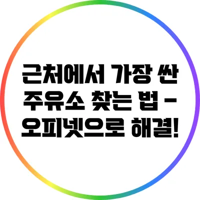 근처에서 가장 싼 주유소 찾는 법 – 오피넷으로 해결!