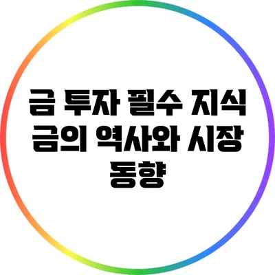 금 투자 필수 지식: 금의 역사와 시장 동향