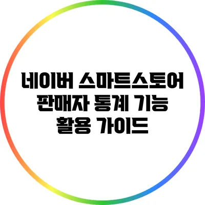 네이버 스마트스토어 판매자 통계 기능 활용 가이드