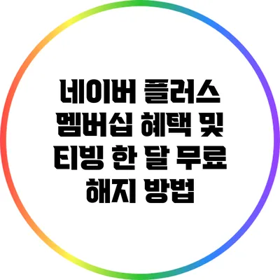 네이버 플러스 멤버십 혜택 및 티빙 한 달 무료 해지 방법