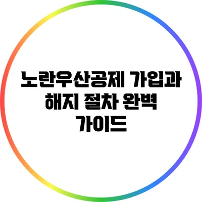 노란우산공제 가입과 해지 절차 완벽 가이드