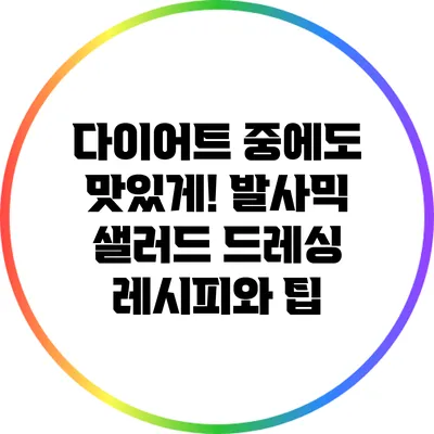 다이어트 중에도 맛있게! 발사믹 샐러드 드레싱 레시피와 팁