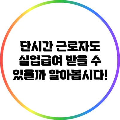 단시간 근로자도 실업급여 받을 수 있을까? 알아봅시다!