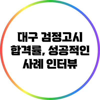 대구 검정고시 합격률, 성공적인 사례 인터뷰