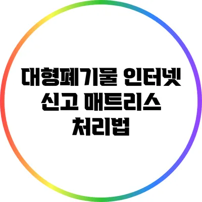 대형폐기물 인터넷 신고: 매트리스 처리법