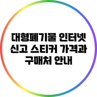 대형폐기물 인터넷 신고: 스티커 가격과 구매처 안내