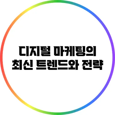 디지털 마케팅의 최신 트렌드와 전략