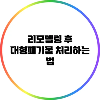 리모델링 후 대형폐기물 처리하는 법