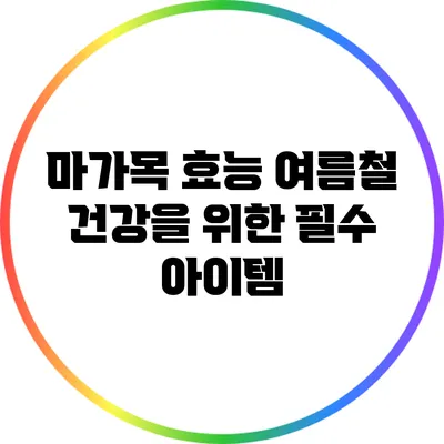 마가목 효능: 여름철 건강을 위한 필수 아이템