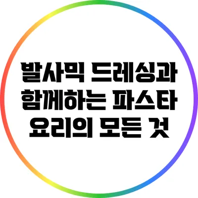 발사믹 드레싱과 함께하는 파스타 요리의 모든 것