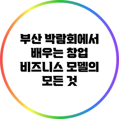 부산 박람회에서 배우는 창업 비즈니스 모델의 모든 것