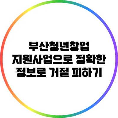 부산청년창업 지원사업으로 정확한 정보로 거절 피하기