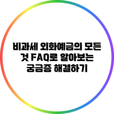 비과세 외화예금의 모든 것: FAQ로 알아보는 궁금증 해결하기