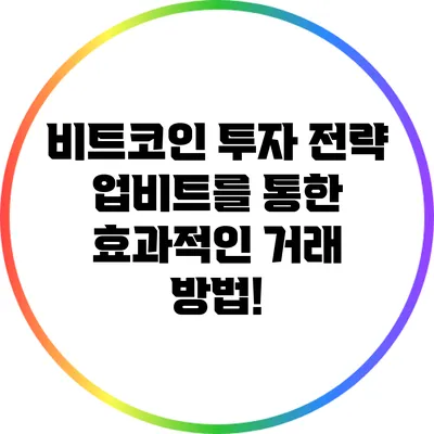비트코인 투자 전략: 업비트를 통한 효과적인 거래 방법!