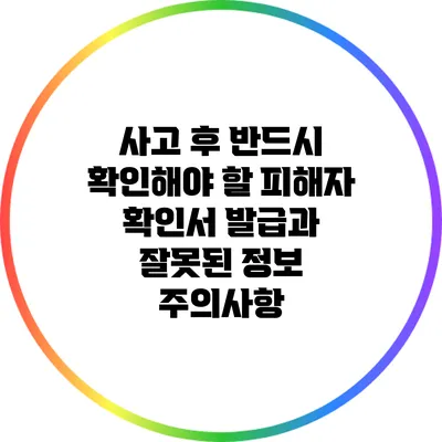 사고 후 반드시 확인해야 할 피해자 확인서 발급과 잘못된 정보 주의사항