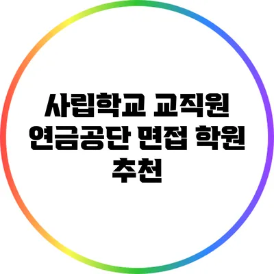 사립학교 교직원 연금공단 면접 학원 추천
