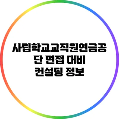 사립학교교직원연금공단 면접 대비 컨설팅 정보