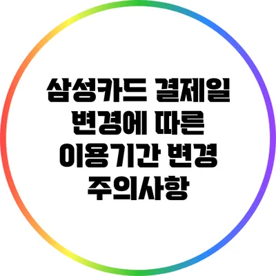 삼성카드 결제일 변경에 따른 이용기간 변경 주의사항
