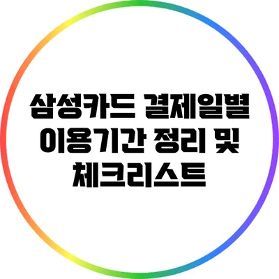 삼성카드 결제일별 이용기간: 정리 및 체크리스트