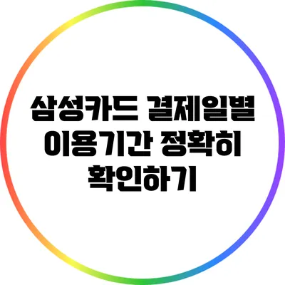 삼성카드 결제일별 이용기간 정확히 확인하기