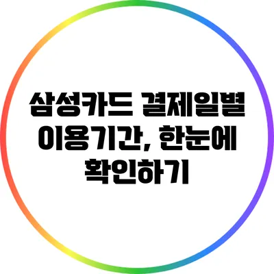 삼성카드 결제일별 이용기간, 한눈에 확인하기