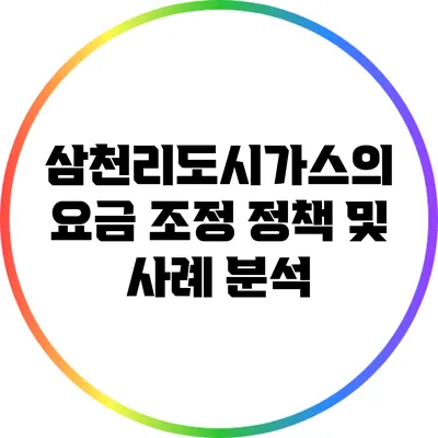 삼천리도시가스의 요금 조정 정책 및 사례 분석