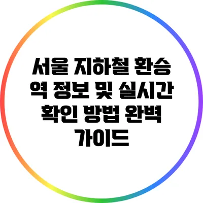 서울 지하철 환승 역 정보 및 실시간 확인 방법 완벽 가이드