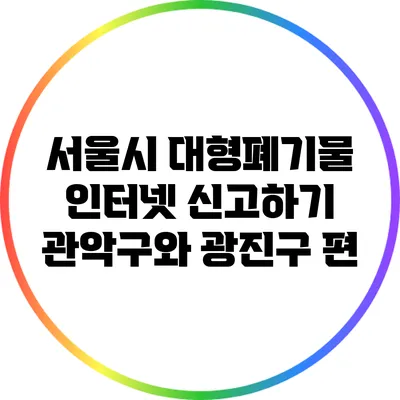 서울시 대형폐기물 인터넷 신고하기: 관악구와 광진구 편
