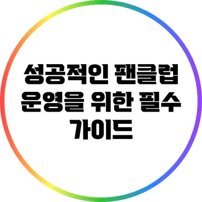성공적인 팬클럽 운영을 위한 필수 가이드