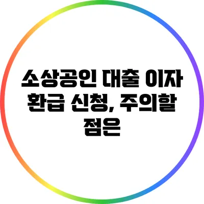 소상공인 대출 이자 환급 신청, 주의할 점은?