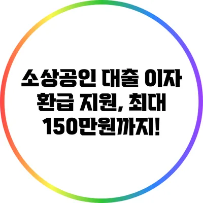 소상공인 대출 이자 환급 지원, 최대 150만원까지!
