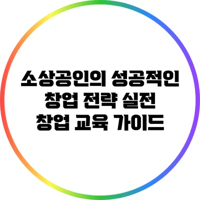 소상공인의 성공적인 창업 전략: 실전 창업 교육 가이드