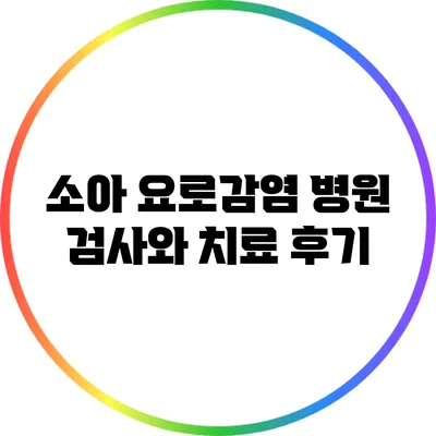 소아 요로감염: 병원 검사와 치료 후기