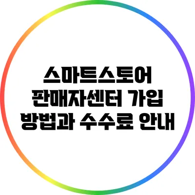 스마트스토어 판매자센터 가입 방법과 수수료 안내