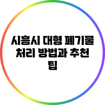 시흥시 대형 폐기물 처리 방법과 추천 팁