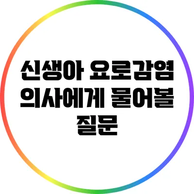신생아 요로감염: 의사에게 물어볼 질문