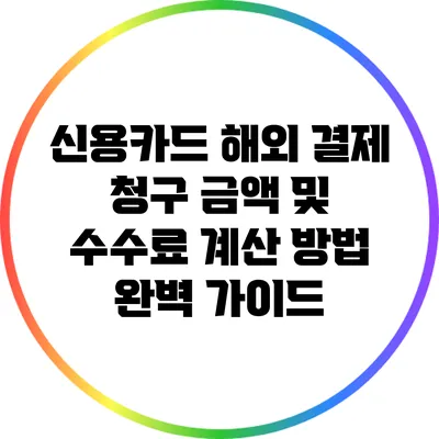 신용카드 해외 결제 청구 금액 및 수수료 계산 방법 완벽 가이드