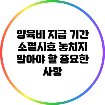양육비 지급 기간 소멸시효 놓치지 말아야 할 중요한 사항