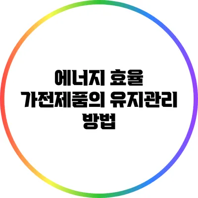 에너지 효율 가전제품의 유지관리 방법