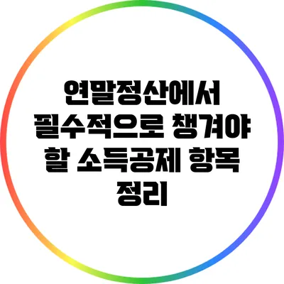 연말정산에서 필수적으로 챙겨야 할 소득공제 항목 정리