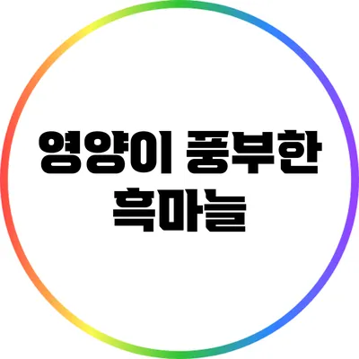 영양이 풍부한 흑마늘